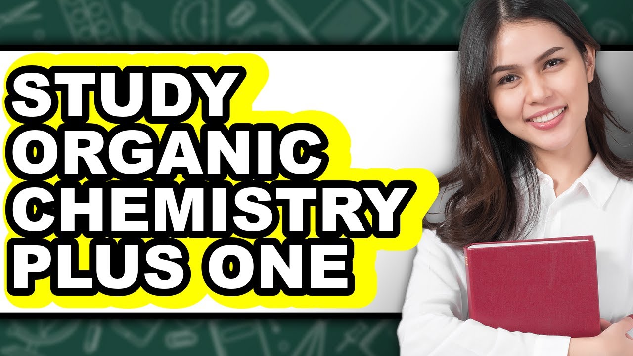 How to Study Organic Chemistry Plus One - Easy Guide
