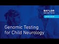 Webinar: Genomic Testing for Child Neurology