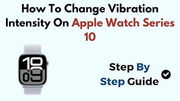 How To Change Vibration Intensity On Apple Watch Series 10