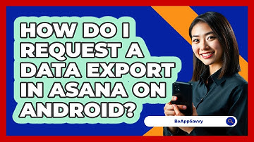 How do I request a data export in Asana on Android? - Be App Savvy