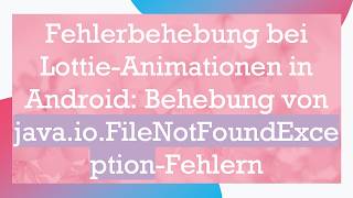 Fehlerbehebung bei Lottie-Animationen in Android: Behebung von java.io.FileNotFoundException-Fehlern