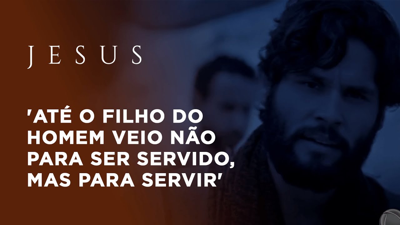 Jesus - A Série | 'Até o Filho do Homem veio não para ser servido, mas ...