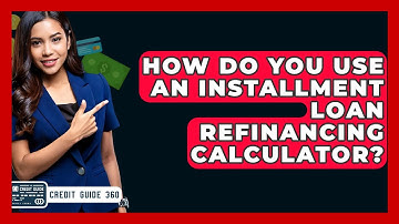 How Do You Use An Installment Loan Refinancing Calculator? - CreditGuide360.com