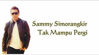 Sammy Simorangkir-Tak Mampu pergi (LIRIK)