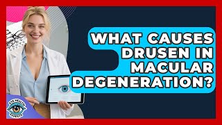 What Causes Drusen In Macular Degeneration? - Eye Health Experts