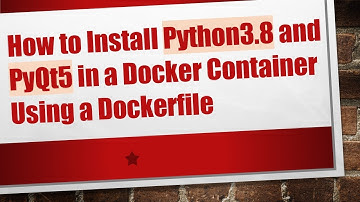 How to Install Python3.8 and PyQt5 in a Docker Container Using a Dockerfile