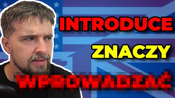 Czy INTRODUCE znaczy PRZEDSTAWIAĆ?