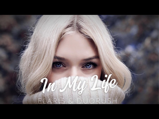 ELARIS & DUORUSH - In My Life | Deep Vibes