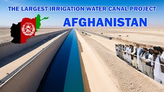 The largest irrigation water canal projects in Afghanistan.