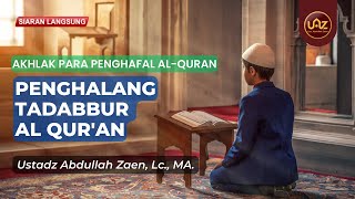 Penghalang Tadabbur Al Qur'an - Ustadz Abdullah Zaen, Lc., MA.