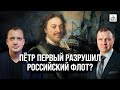 Пётр Первый разрушил российский флот?/ Кирилл Назаренко и Егор Яковлев