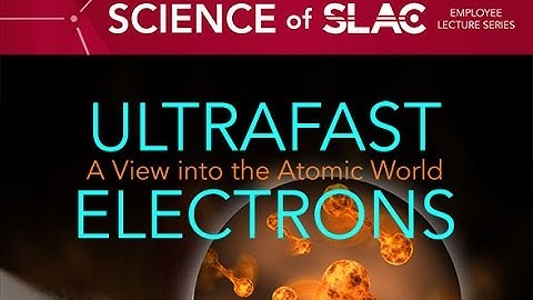 Science of SLAC | Ultrafast Electrons: A View into the Atomic World