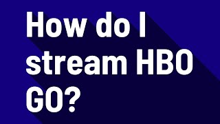 How do I stream HBO GO