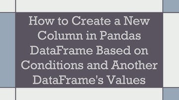How to Create a New Column in Pandas DataFrame Based on Conditions and Another DataFrame