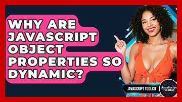 Why Are JavaScript Object Properties So Dynamic? - JavaScript Toolkit