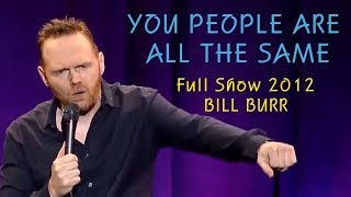 Bill Burr FULL Stand Up - You People are all the Same [2012]