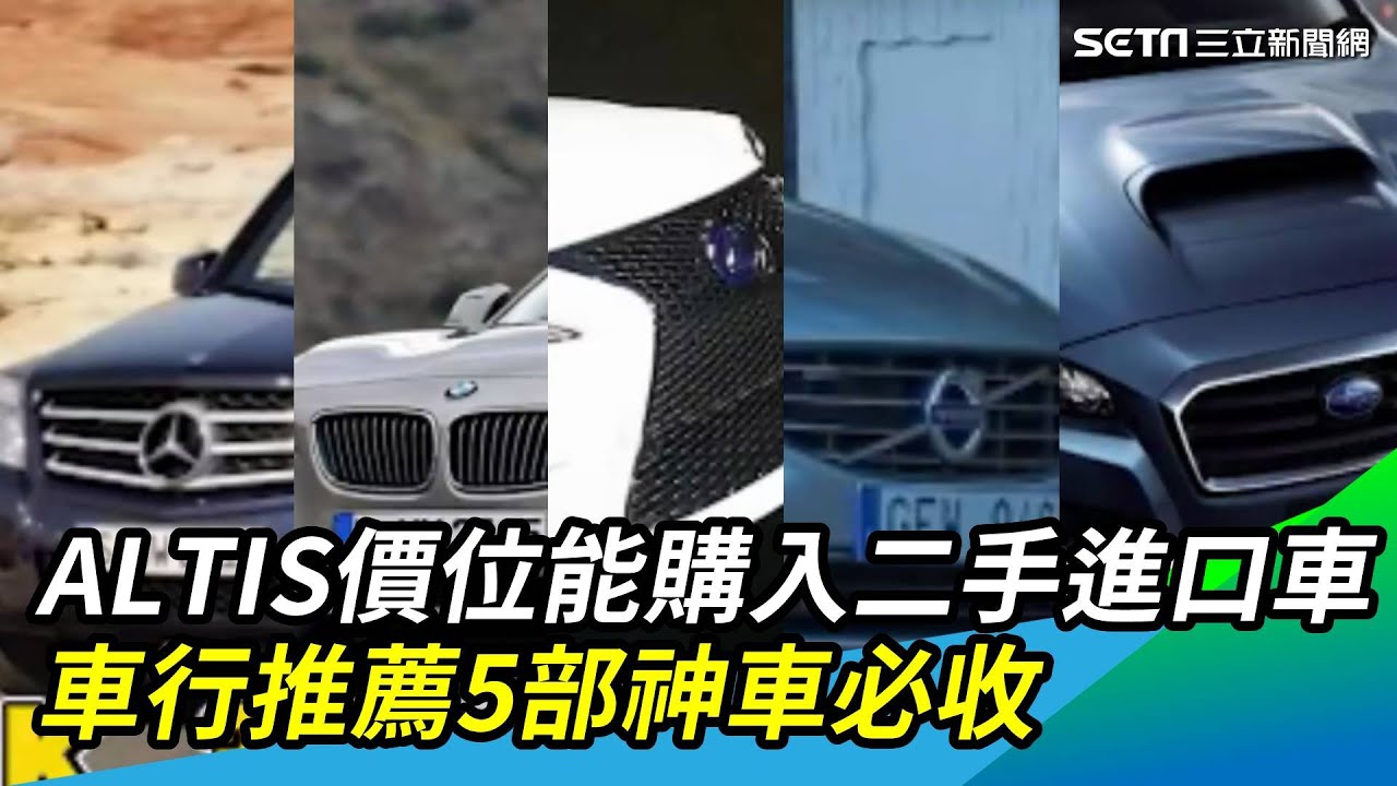 Altis價位也能購入二手進口車車行推薦5部神車必收 三立新聞網setn Com Youtube
