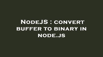 NodeJS : convert buffer to binary in node.js