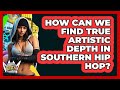 How Can We Find True Artistic Depth In Southern Hip Hop? - Hip Hop Gurus