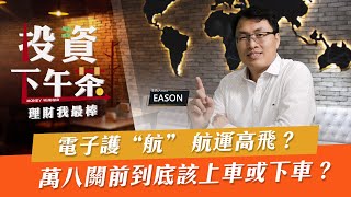 【投資下午茶】電子護“航” 航運高飛？ 萬八關前到底該上車或下車？「2021.11.16」