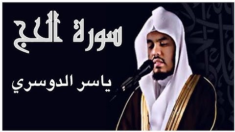 سورة الحج/كاملة/ للقارئ ياسر الدوسري، تلاوة هادئة وخاشعة تطمئن لها القلوب sourat al hajj