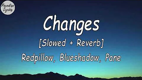 Changes -_- Redpillow_ Blueshadow_ Pane [Slowed + Reverb] (Lyrics Video) (-You're changing)