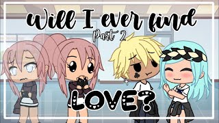 Will I Ever Find Love? || GLMM || Gacha Life Mini Movie || Part 2