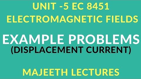 EC 8451 ELECTROMAGNETIC FIELDS DISPLACEMENT CURRENT PROBLEM