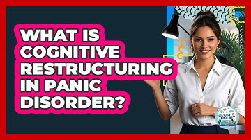 What Is Cognitive Restructuring In Panic Disorder? - CBT Toolkit