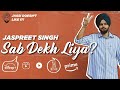 Sab Dekh Liya? | Jassi Doesn't Like It | Jaspreet Singh