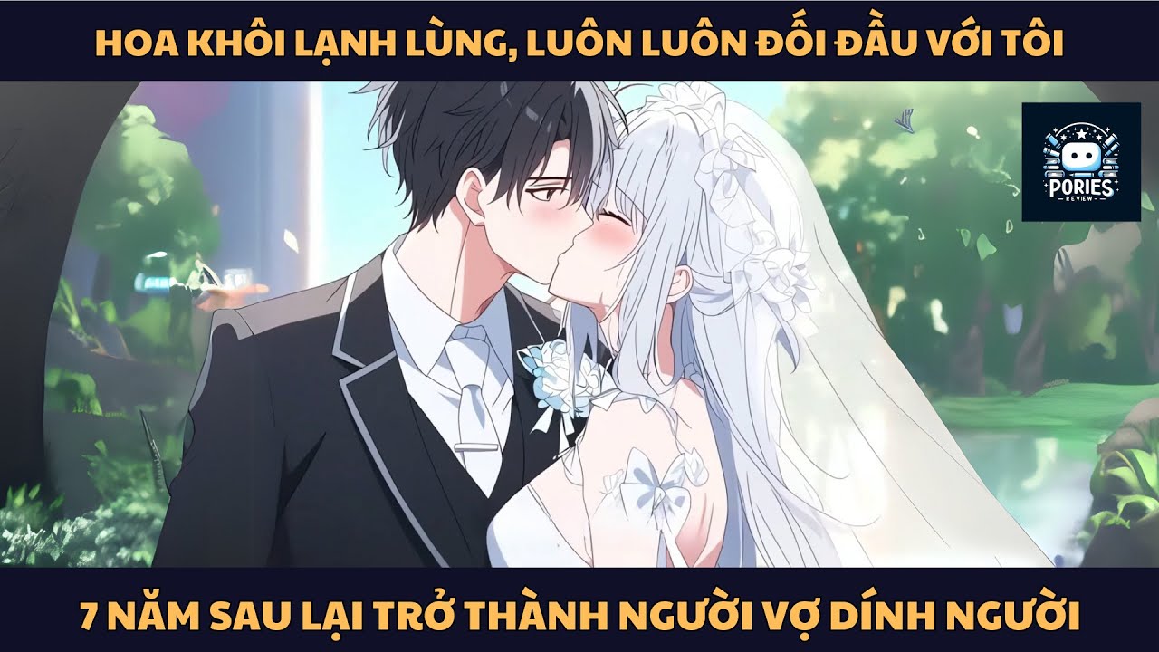[FULL] HOA KHÔI LẠNH LÙNG, LUÔN LUÔN ĐỐI ĐẦU VỚI TÔI, 7 NĂM SAU LẠI TRỞ THÀNH NGƯỜI VỢ DÍNH NGƯỜI
