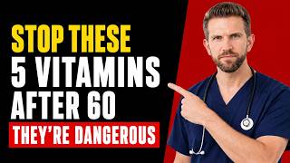 STOP Taking These 5 Vitamins If You're Over 60 (They're Dangerous) - Doctor Warns