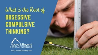 What is at the Root of Obsessive/Compulsive Thinking?