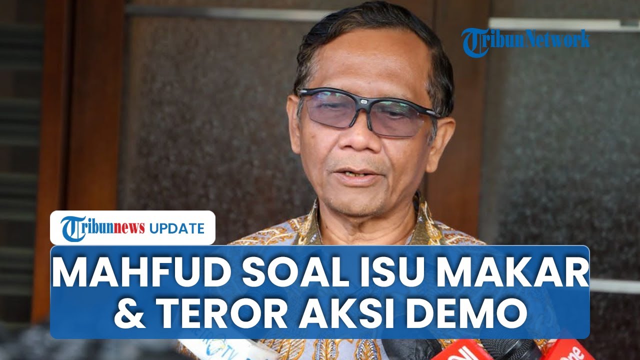 Respons Mahfud MD soal Isu Makar & Teror dalam Aksi Demo, Desak Pemerintah Ambil Langkah Tegas
