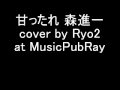 甘ったれ 森進一 cover by Ryo2 at MusicPubRay