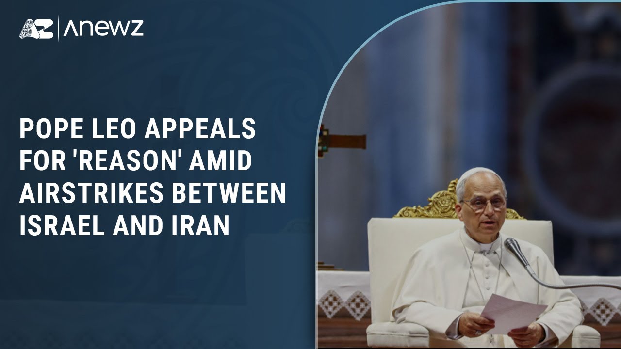 Pope Leo appeals for 'reason' amid airstrikes between Israel and Iran ...