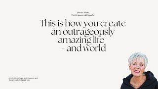 Creating your outrageously wonderful life - and world