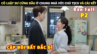 [Review Phim] Cô Luật Sư Cứng Đầu Ở Chung Nhà Với Chủ Tịch Và Cái Kết P2 | Review Phim Ngôn Tình Hay