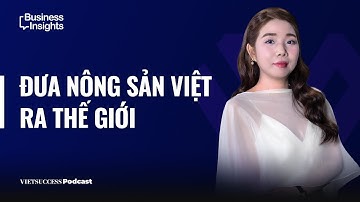 Business Insights #60 | Đưa nông sản Việt ra thế giới | Lê Trang Ngân, CMO, Global Trade Connection