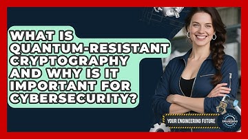 What Is Quantum-resistant Cryptography And Why Is It Important For Cybersecurity?
