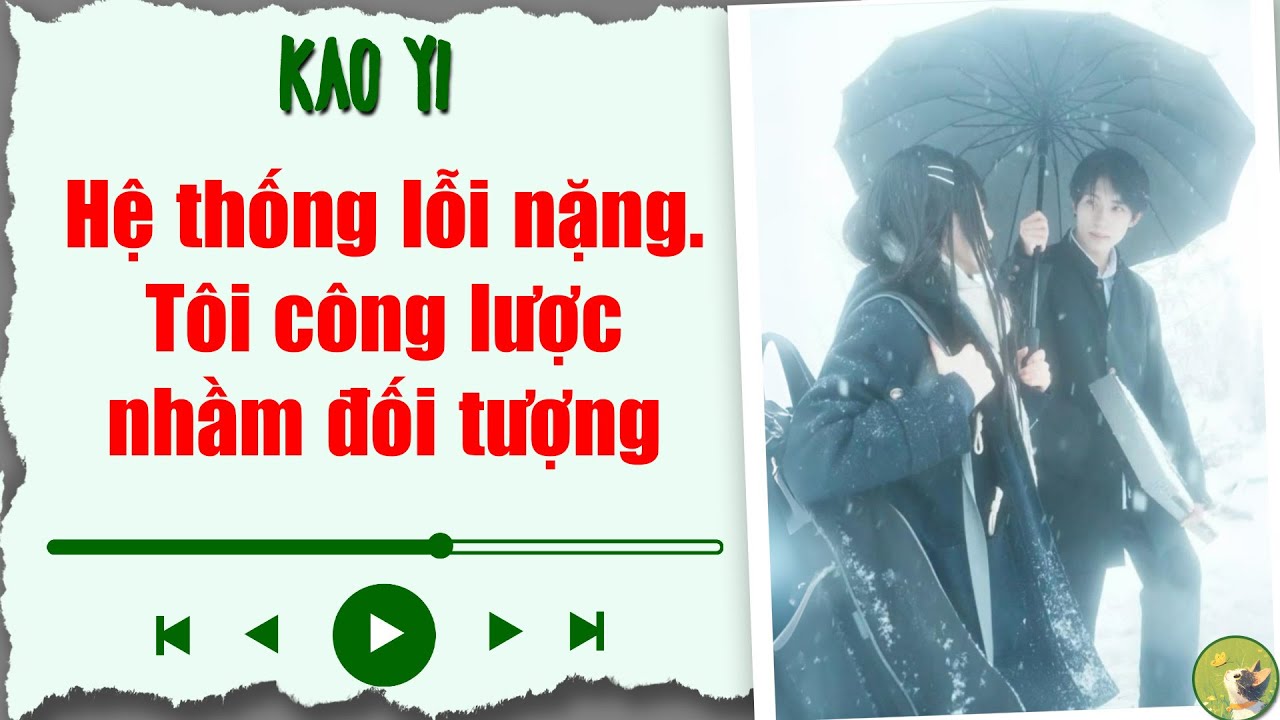 [ Truyện Audio Ngôn Tình ] Hệ thống lỗi nặng  Tôi công lược nhầm đối tượng || Kao Yi