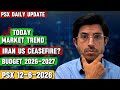 PSX Analysis Today - Iran-US War End?? | Budget 2026-27 #psx #psxtoday #psxanalysis #viral #foryou