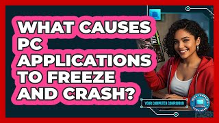 What Causes PC Applications To Freeze And Crash? - Your Computer Companion