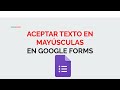 ACEPTAR SÓLO TEXTO EN MAYÚSCULA FORMULARIO DE GOOGLE