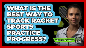 What Is The Best Way To Track Racket Sports Practice Progress? - The Racket Xpert