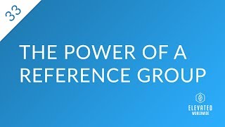 The POWER of Your Reference Group | Ep 33 | Elevated Daily Digest