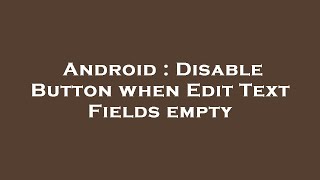 Android : Disable Button when Edit Text Fields empty