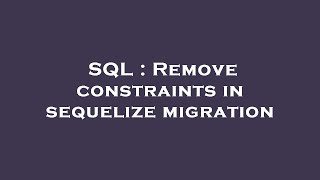 SQL : Remove constraints in sequelize migration