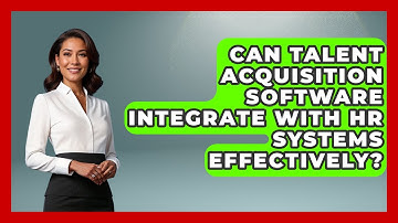 Can Talent Acquisition Software Integrate With HR Systems Effectively?