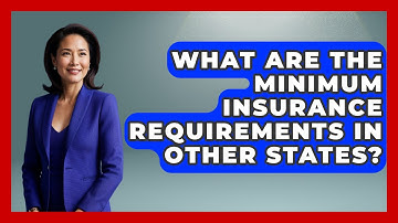 What Are The Minimum Insurance Requirements In Other States? - Auto Coverage Explained